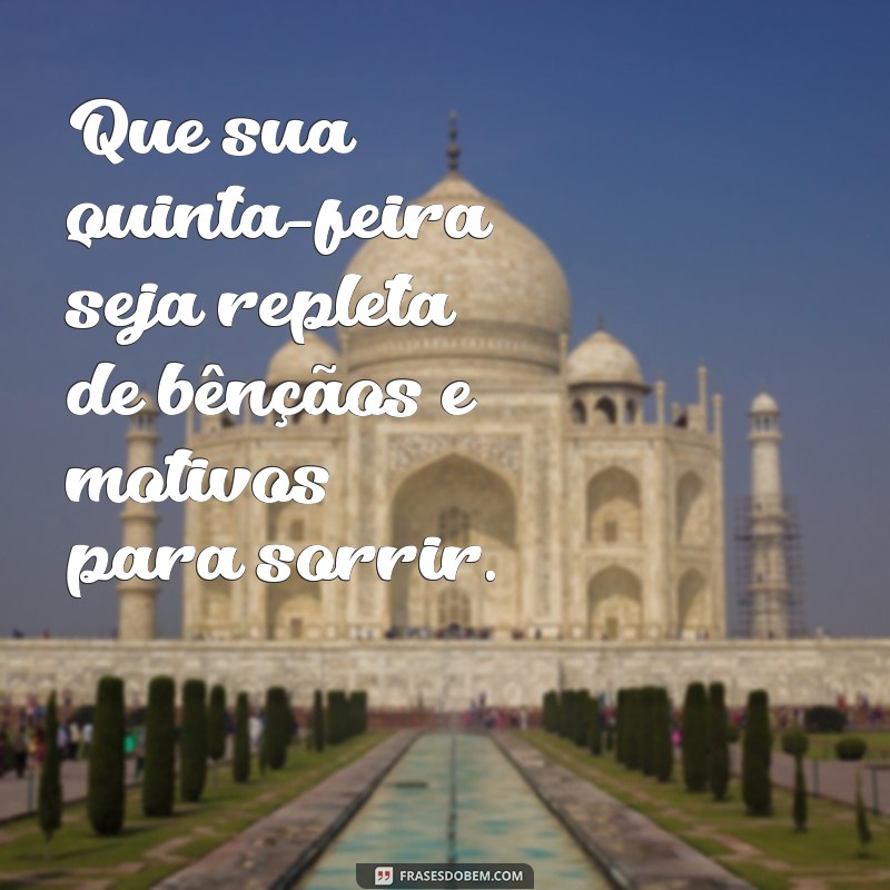 mensagem abençoada de quinta-feira Que sua quinta-feira seja repleta de bênçãos e motivos para sorrir.