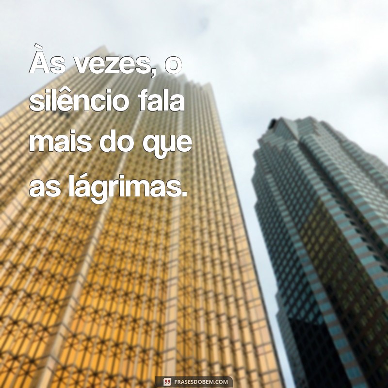 frases tristes sobre a vida para status Às vezes, o silêncio fala mais do que as lágrimas.