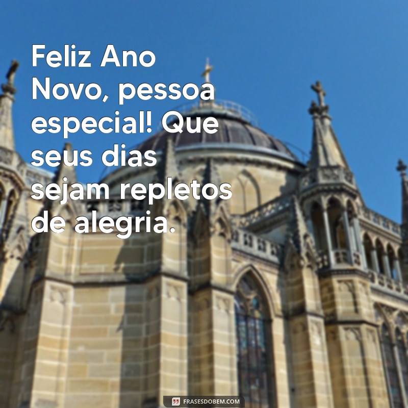 feliz ano novo pessoa especial Feliz Ano Novo, pessoa especial! Que seus dias sejam repletos de alegria.