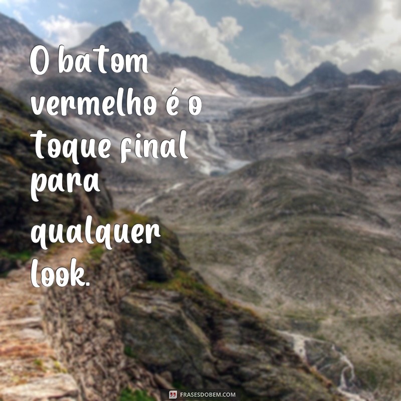 frases batom vermelho frases O batom vermelho é o toque final para qualquer look.