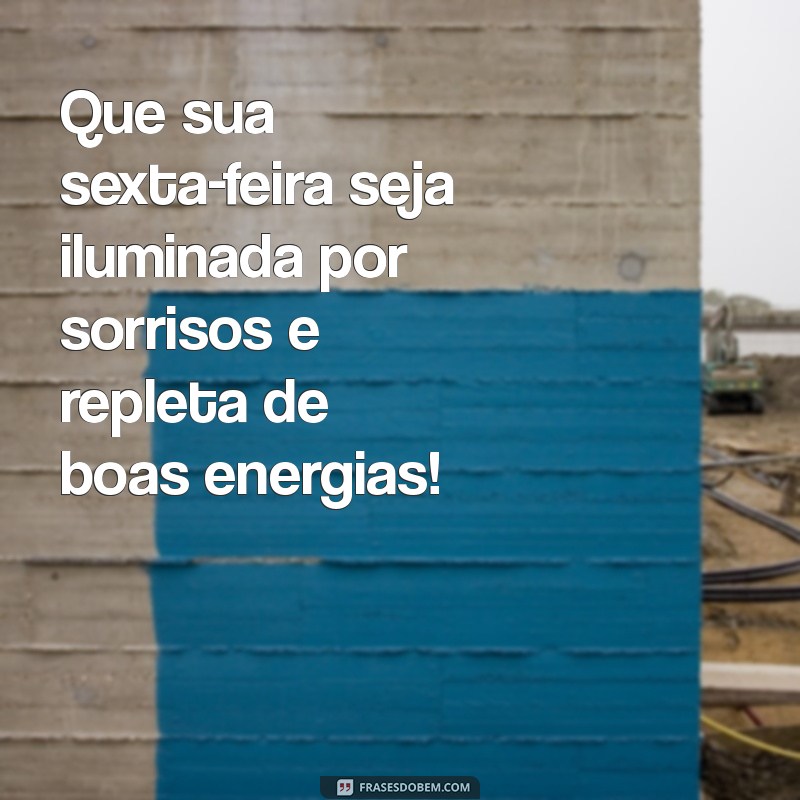 mensagem otima sexta feira Que sua sexta-feira seja iluminada por sorrisos e repleta de boas energias!