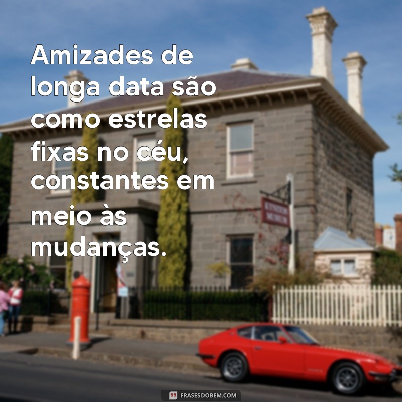 Amizades de Longa Data: O Valor e os Benefícios das Conexões Duradouras 