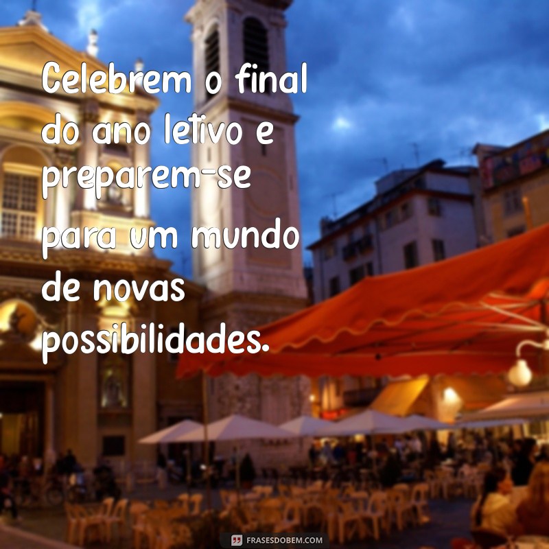 20 Frases Inspiradoras para Encerrar o Ano Letivo com Sucesso 