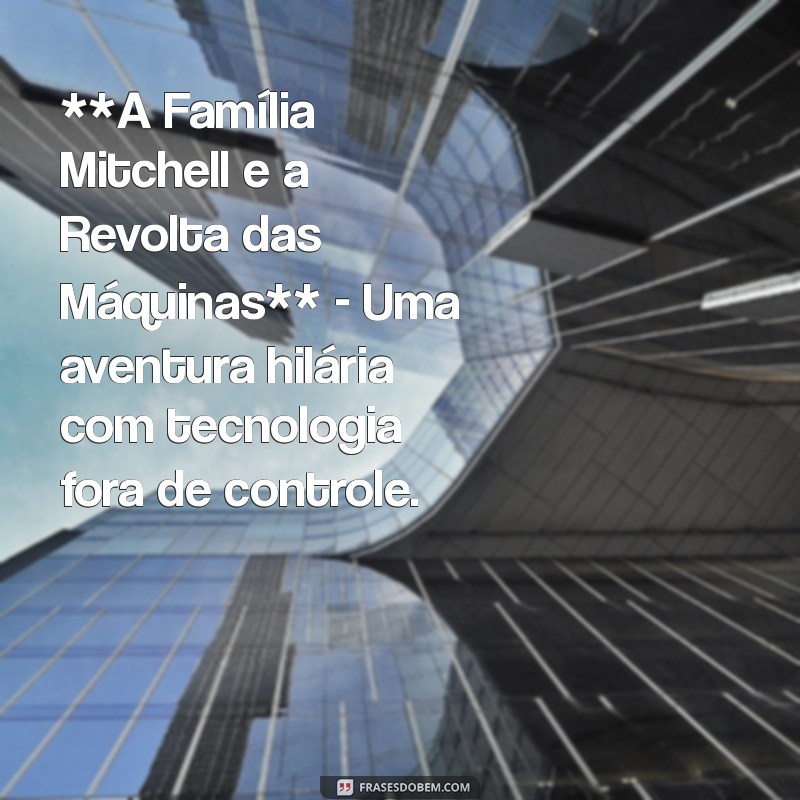 filme infantil netflix engraçado **A Família Mitchell e a Revolta das Máquinas** - Uma aventura hilária com tecnologia fora de controle.