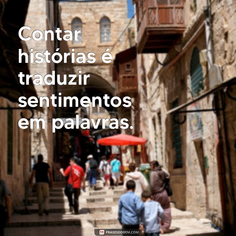 Frases Inspiradoras para Enriquecer Suas Habilidades de Contar Histórias 