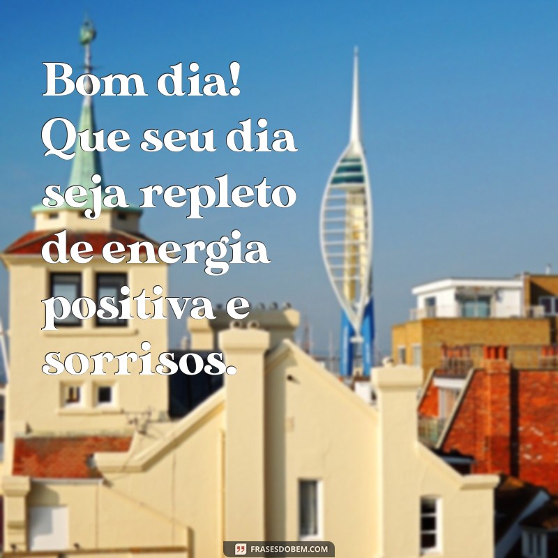 bom dia mensagem de whatsapp Bom dia! Que seu dia seja repleto de energia positiva e sorrisos.