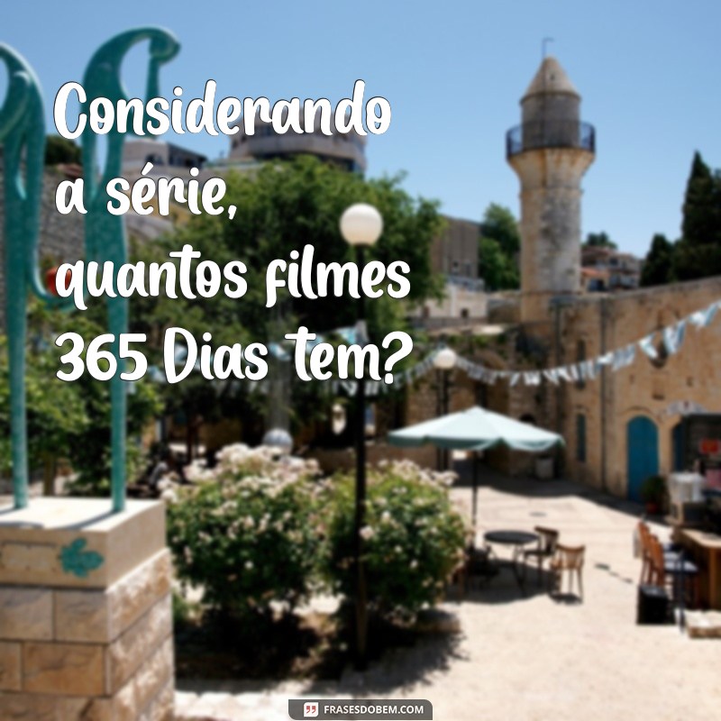 Quantos Filmes Existem na Série 365 Dias? Descubra Todos os Detalhes 