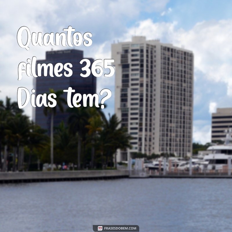 quantos filmes 365 dias tem Quantos filmes 365 Dias tem?