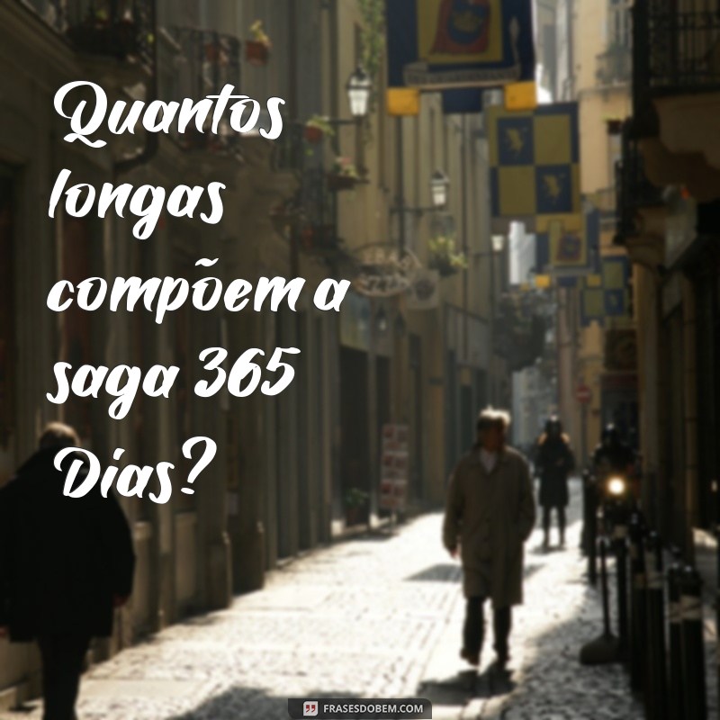 Quantos Filmes Existem na Série 365 Dias? Descubra Todos os Detalhes 