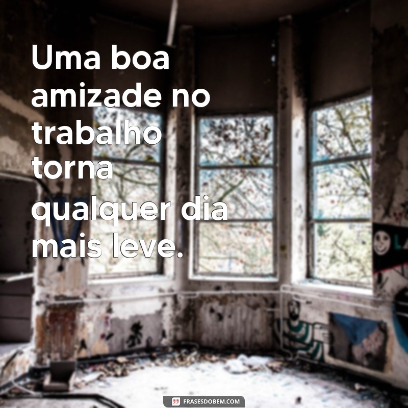 Frases Inspiradoras de Amizade no Trabalho que Levam para a Vida 