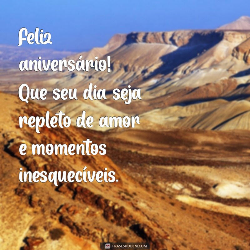 mensagens de aniversário para pessoa especial Feliz aniversário! Que seu dia seja repleto de amor e momentos inesquecíveis.