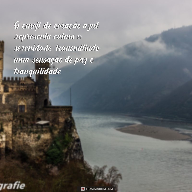 qual o significado do emoji coração azul O emoji de coração azul representa calma e serenidade, transmitindo uma sensação de paz e tranquilidade.