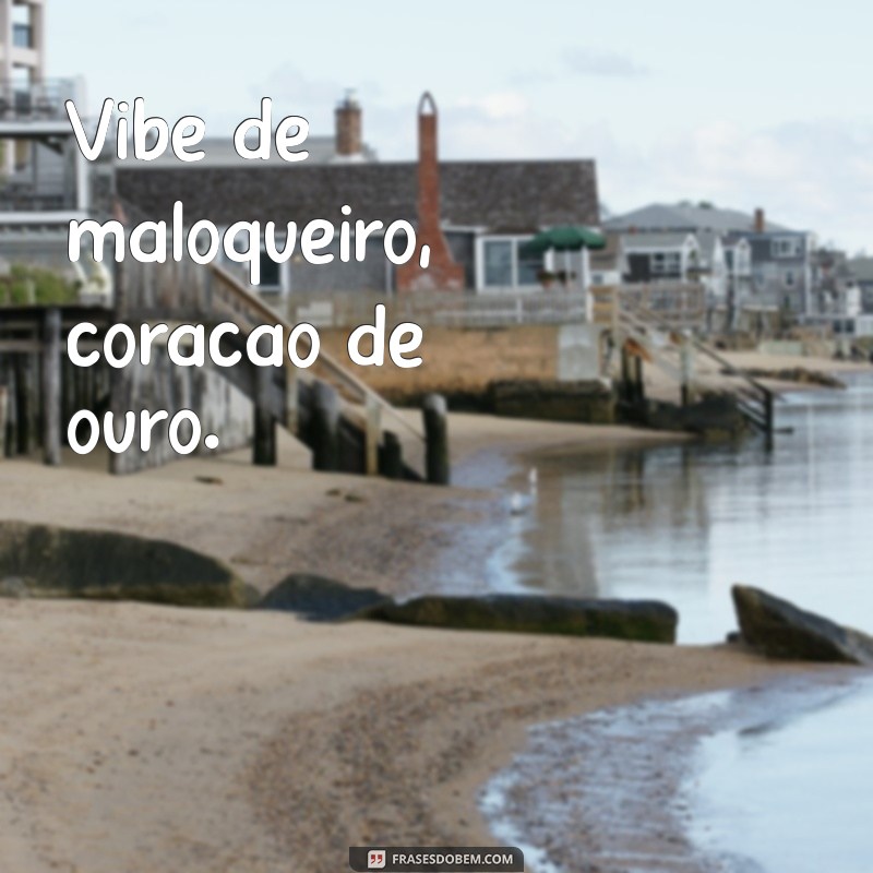 frases para bio do instagram maloka Vibe de maloqueiro, coração de ouro.