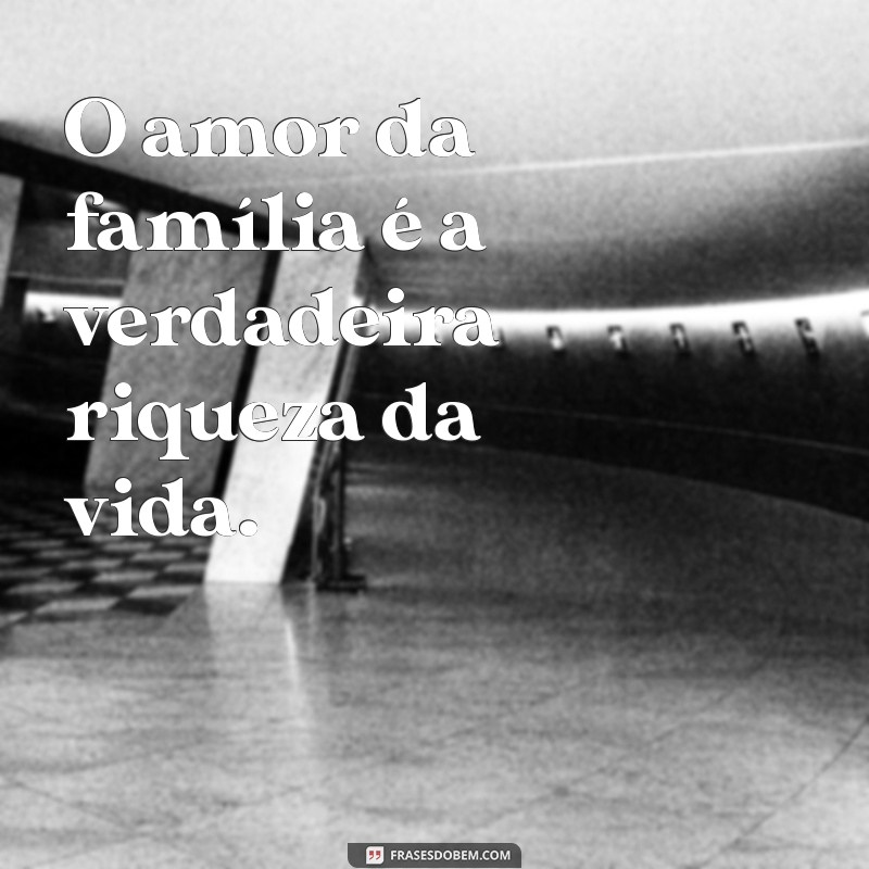 Frases Inspiradoras sobre Amor e Família: Conectando Corações 