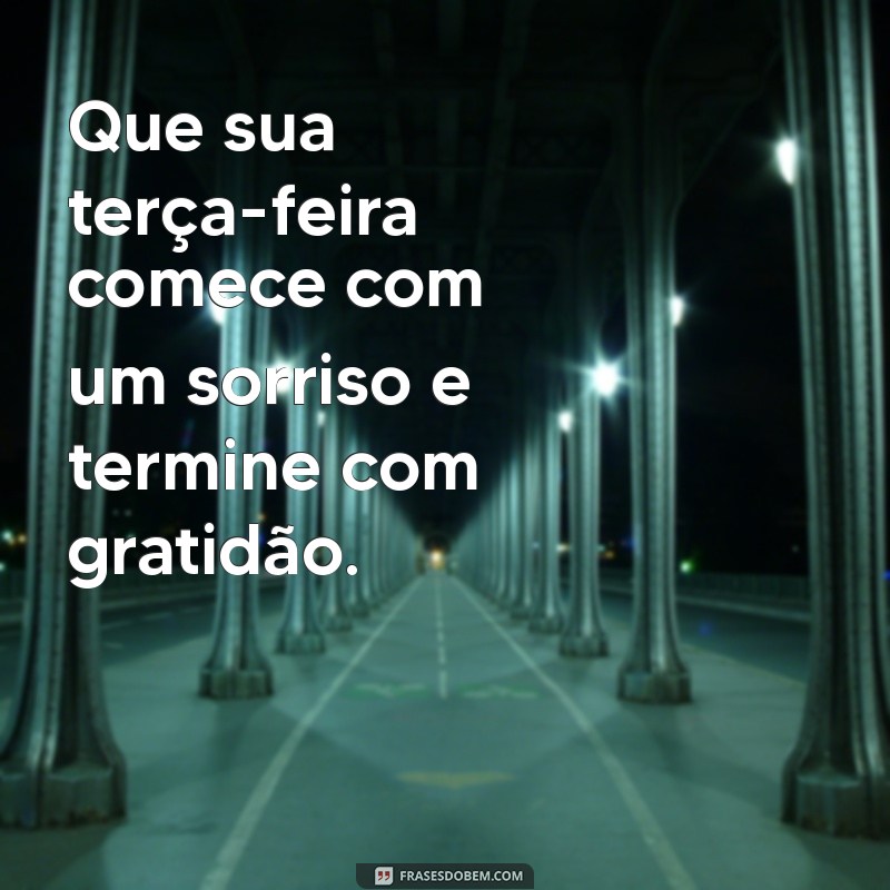 frases de bom dia terça-feira para whatsapp Que sua terça-feira comece com um sorriso e termine com gratidão.