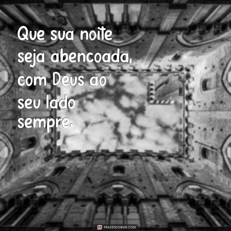 boa noite com deus sempre Que sua noite seja abençoada, com Deus ao seu lado sempre.