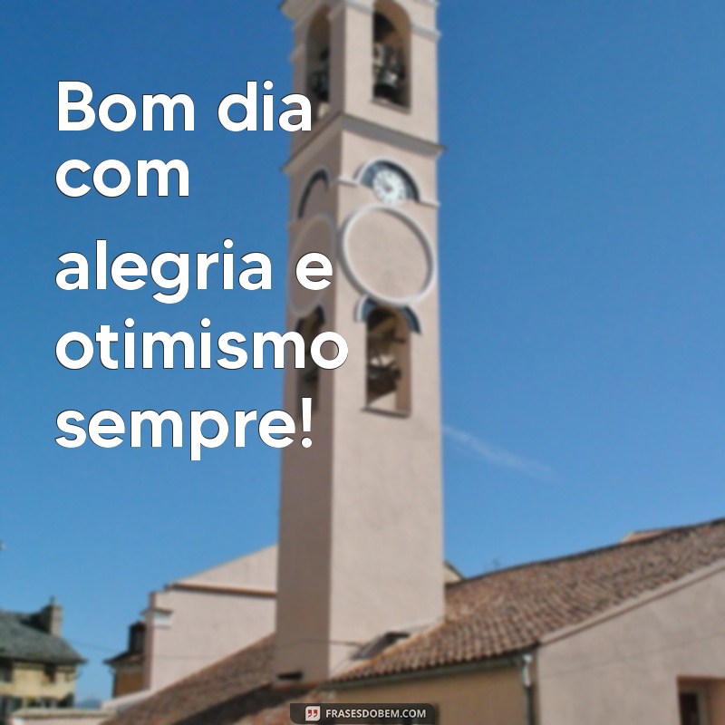 Comece Seu Dia com Alegria: Dicas e Frases Inspiradoras de Bom Dia 