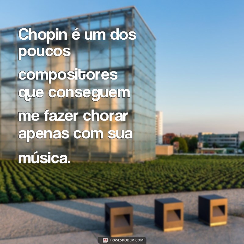 Descubra as Melhores Frases de Chopin para Inspirar sua Vida 