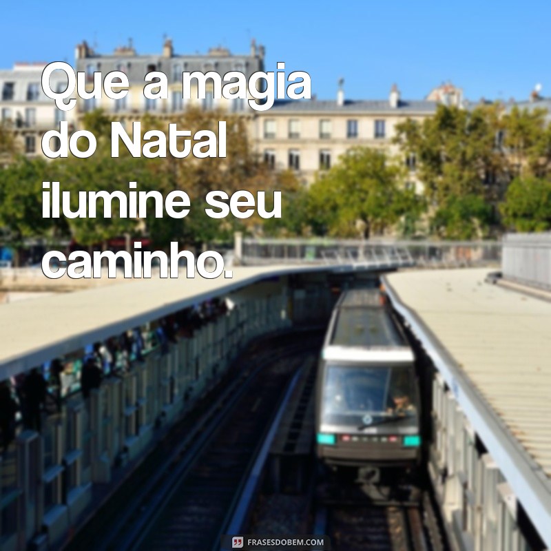 frases curta de natal e ano novo Que a magia do Natal ilumine seu caminho.