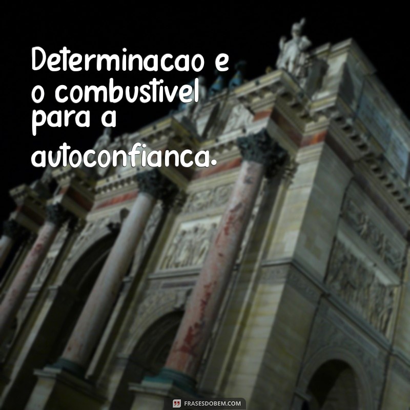 Fortaleça Sua Autoconfiança: 20 Frases Inspiradoras para Determinação 