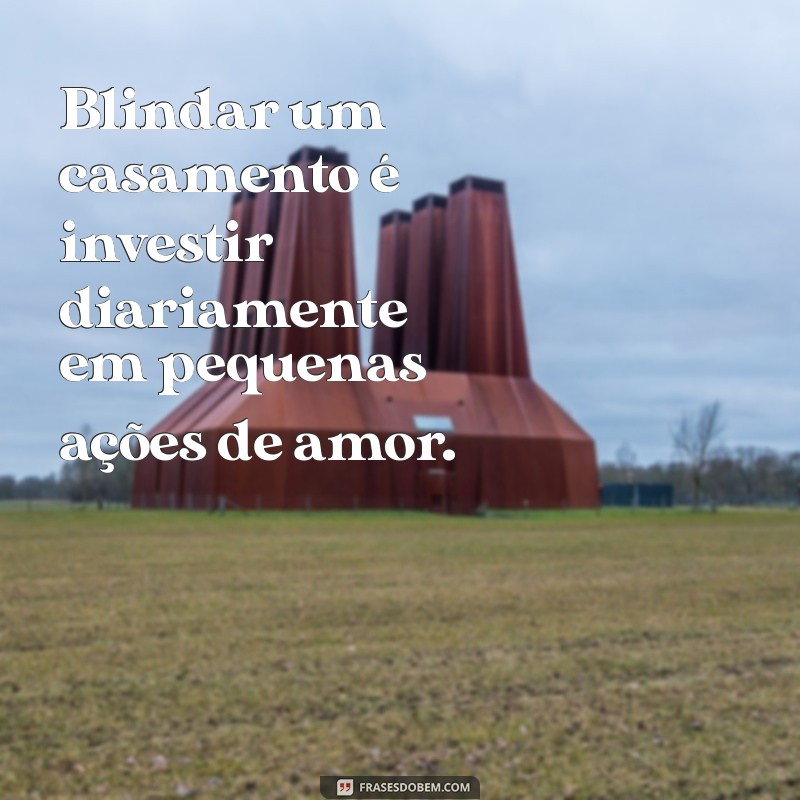 Frases Inspiradoras para Fortalecer e Blindar seu Casamento 