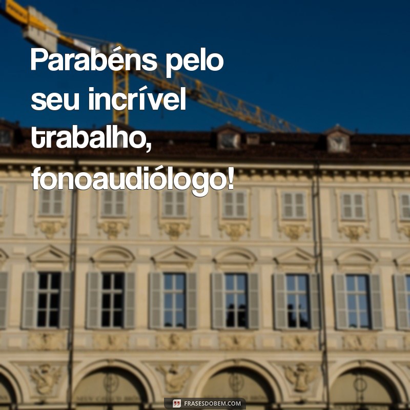 parabens fonoaudiólogo Parabéns pelo seu incrível trabalho, fonoaudiólogo!