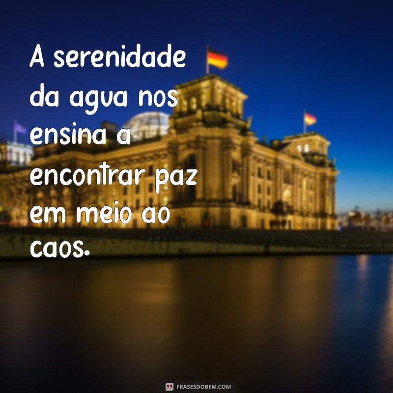 Frases Inspiradoras sobre Água: Reflexões e Mensagens para o Dia a Dia 