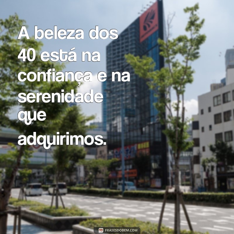 40 Frases Inspiradoras para Celebrar os 40 Anos de Vida 