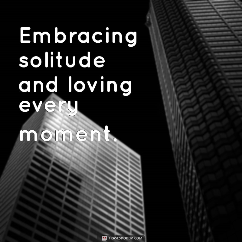 frases inglês para foto sozinha Embracing solitude and loving every moment.