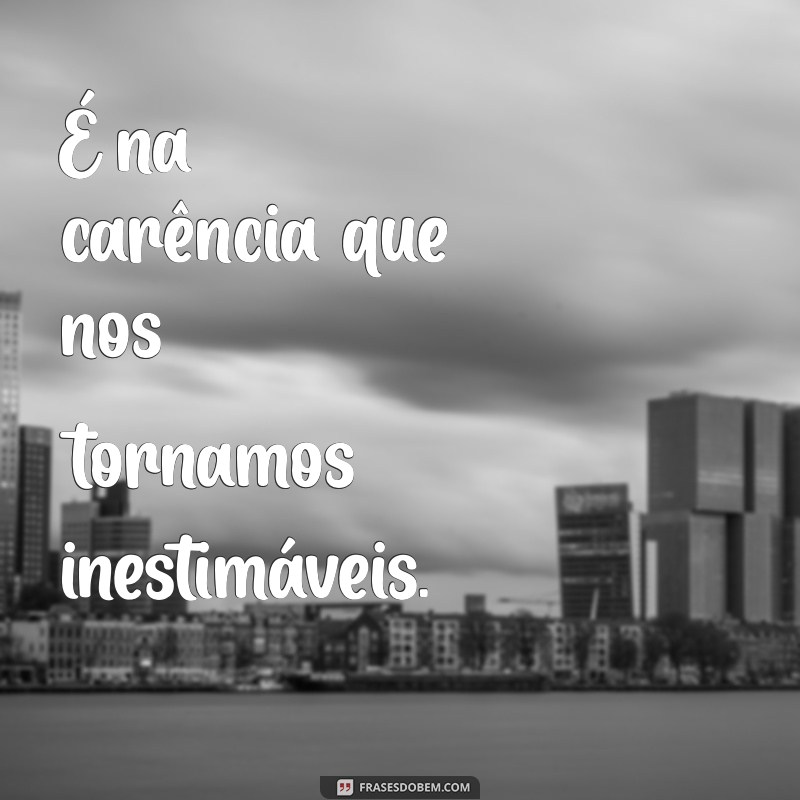 Descubra Seu Verdadeiro Valor: Frases Inspiradoras para Momentos de Necessidade 