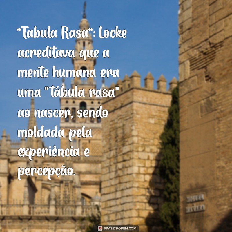 john locke principais ideias **Tabula Rasa**: Locke acreditava que a mente humana era uma 