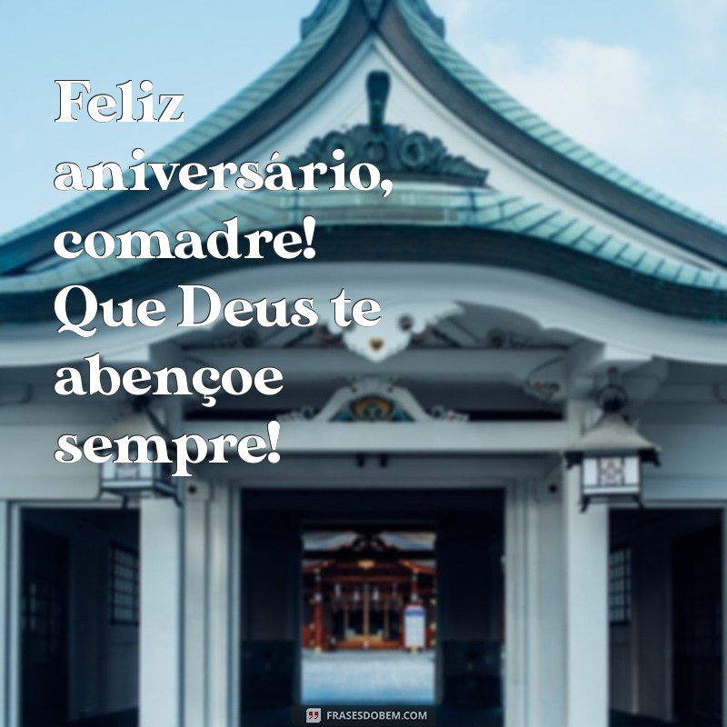 feliz aniversário, comadre que deus te abençoe Feliz aniversário, comadre! Que Deus te abençoe sempre!