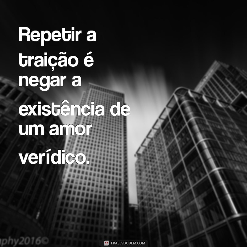 Traição Repetida: A Ausência do Amor Verdadeiro 