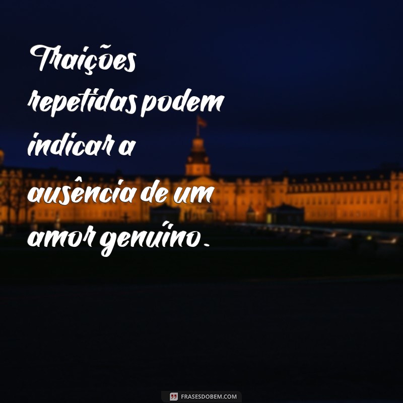 se traiu várias vezes é porque nunca amou de verdade Traições repetidas podem indicar a ausência de um amor genuíno.