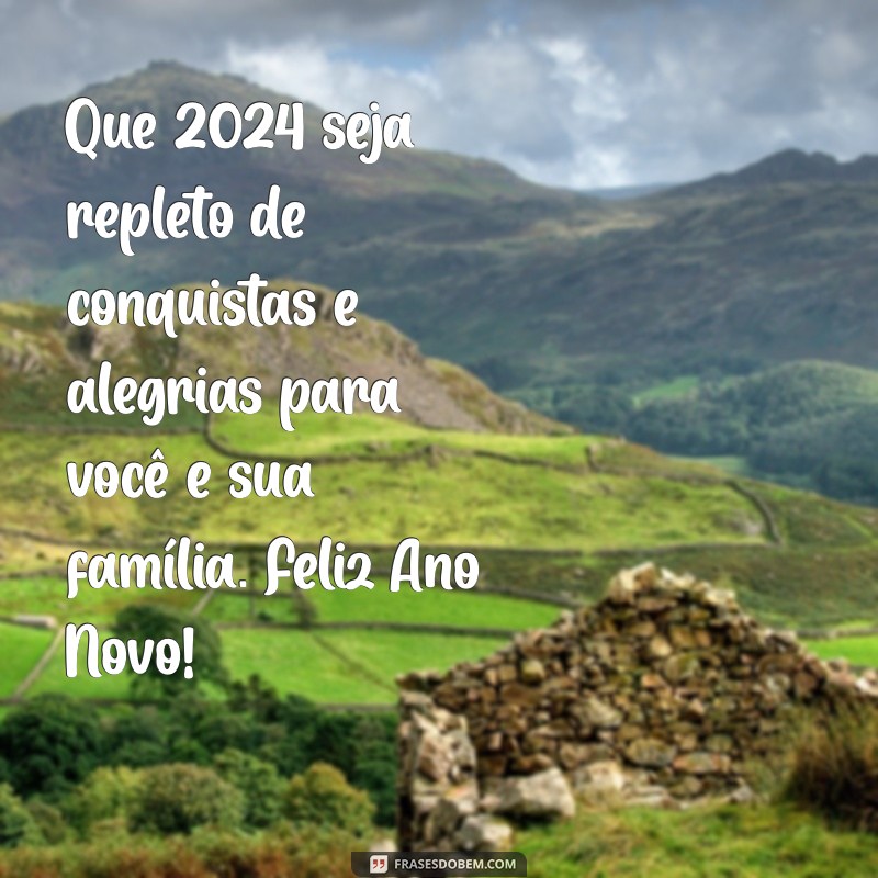 mensagem de feliz ano novo feliz 2024 Que 2024 seja repleto de conquistas e alegrias para você e sua família. Feliz Ano Novo!