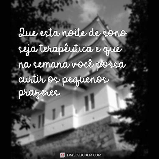 Envie Mensagens de Boa Noite e Boa Semana para Seus Entes Queridos Que esta noite de sono seja terapêutica e que na semana você possa curtir os pequenos prazeres.