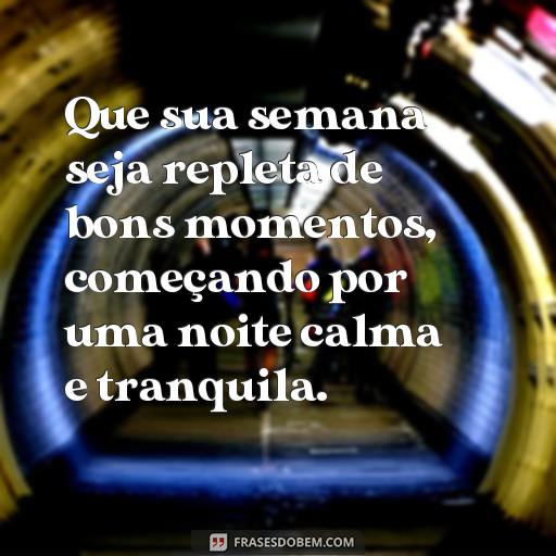 Envie Mensagens de Boa Noite e Boa Semana para Seus Entes Queridos Que sua semana seja repleta de bons momentos, começando por uma noite calma e tranquila.