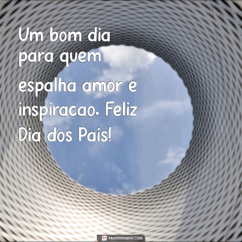 Mensagem de Bom Dia: Celebre um Feliz Dia dos Pais com Carinho 