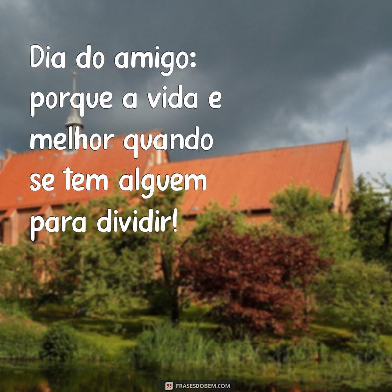 Celebrando o Dia do Amigo: Frases e Mensagens para Comemorar a Amizade 