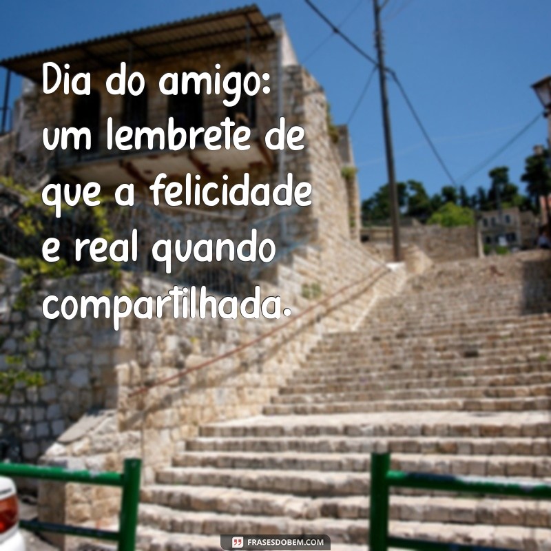 Celebrando o Dia do Amigo: Frases e Mensagens para Comemorar a Amizade 