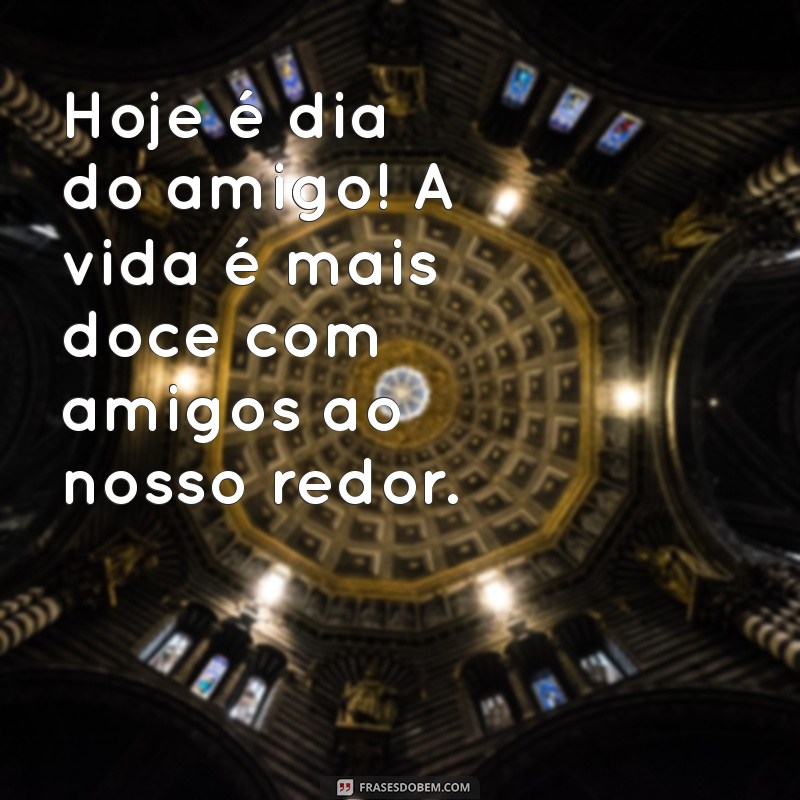 Celebrando o Dia do Amigo: Frases e Mensagens para Comemorar a Amizade 