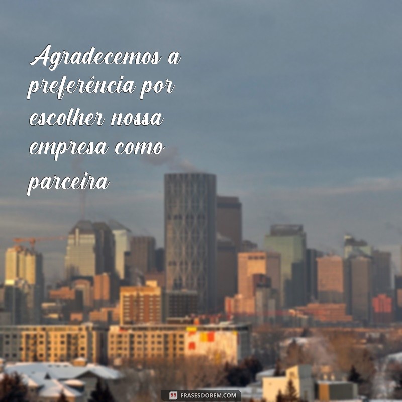 frases agradecemos a preferencia Agradecemos a preferência por escolher nossa empresa como parceira.