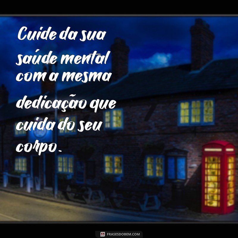 cuide da sua saúde mental Cuide da sua saúde mental com a mesma dedicação que cuida do seu corpo.