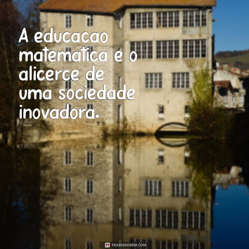 Frases Inspiradoras sobre Matemática e Educação para Motivar e Aprender 