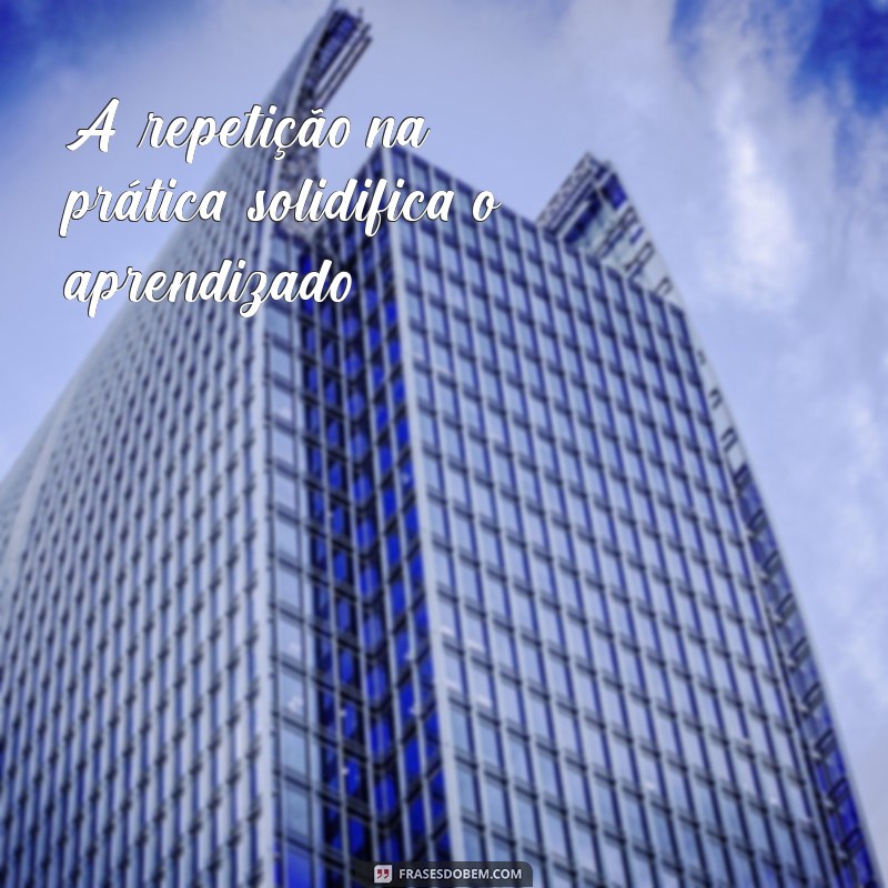 Descubra as Melhores Frases Inspiradoras sobre a Prática e a Perseverança 