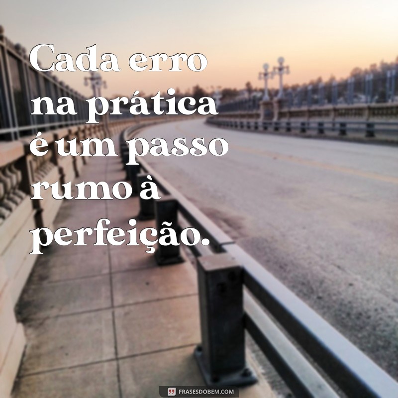 Descubra as Melhores Frases Inspiradoras sobre a Prática e a Perseverança 