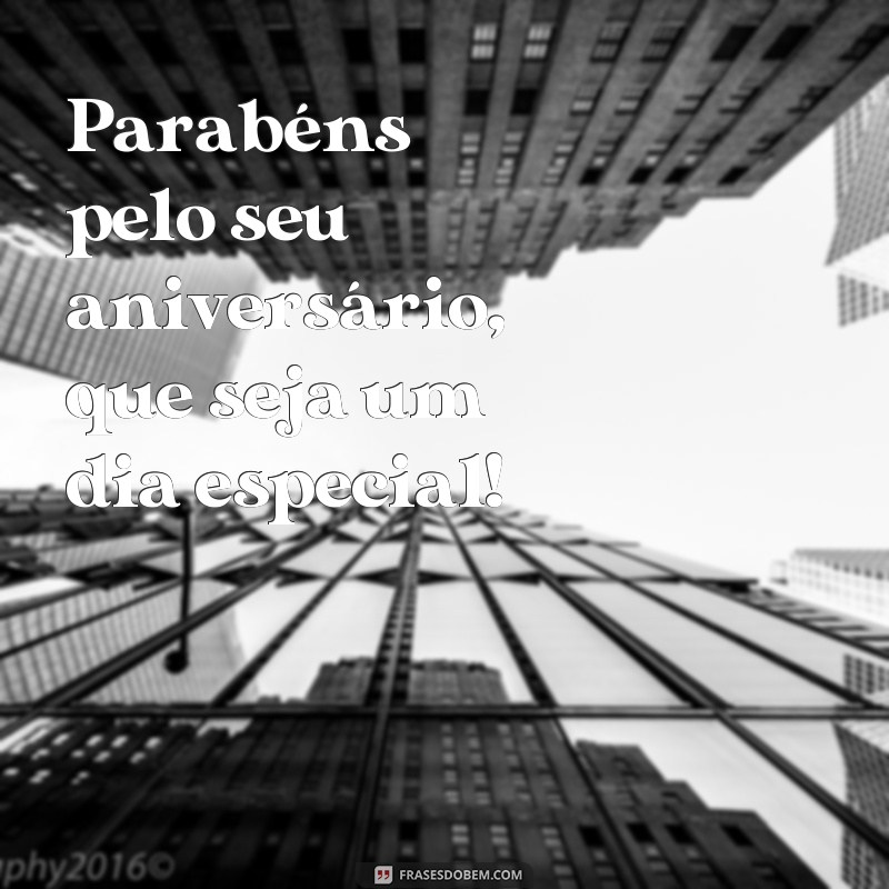 frases simples tema de aniversário Parabéns pelo seu aniversário, que seja um dia especial!