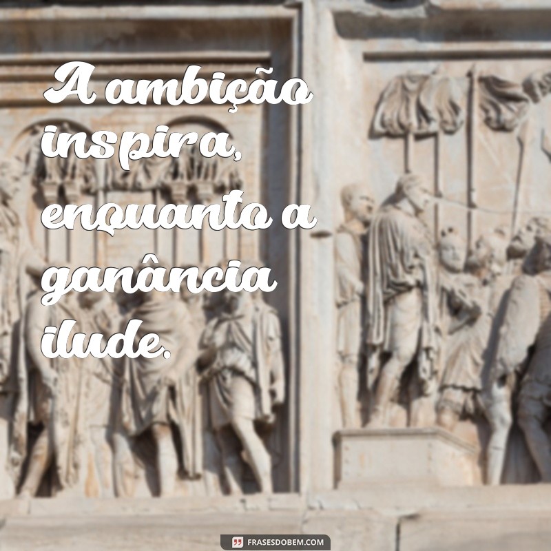 Frases Inspiradoras sobre Ambição e Ganância: Equilibrando Desejos e Valores 