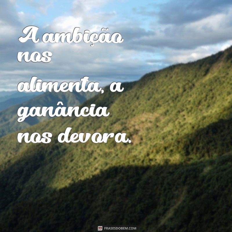 Frases Inspiradoras sobre Ambição e Ganância: Equilibrando Desejos e Valores 