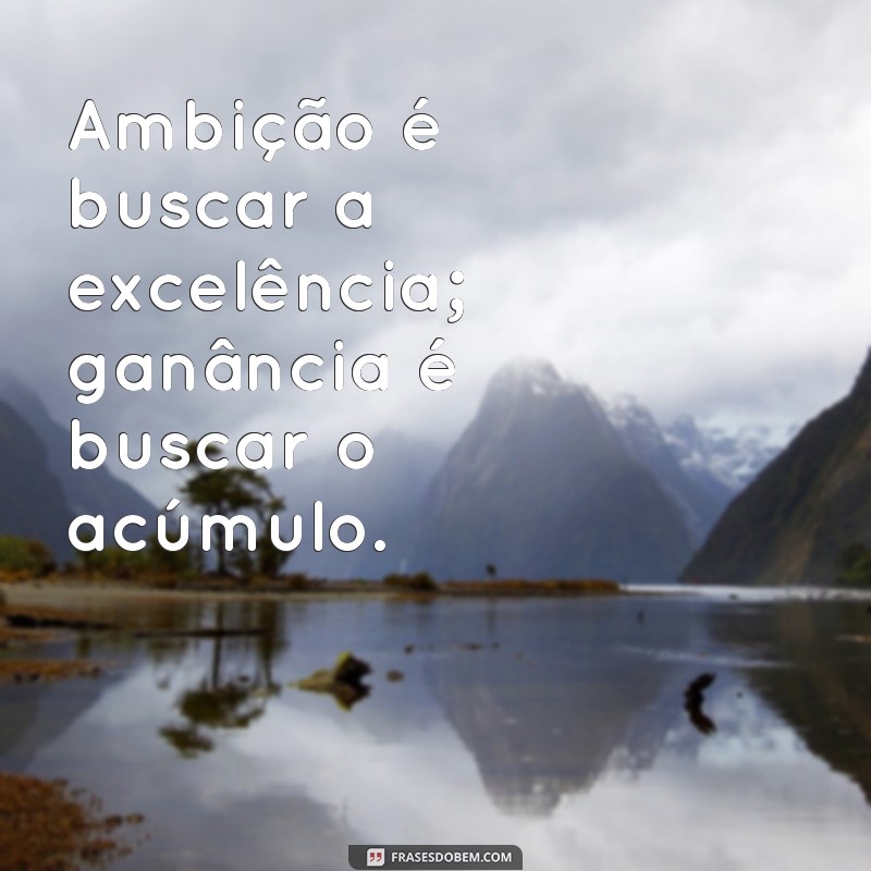 Frases Inspiradoras sobre Ambição e Ganância: Equilibrando Desejos e Valores 